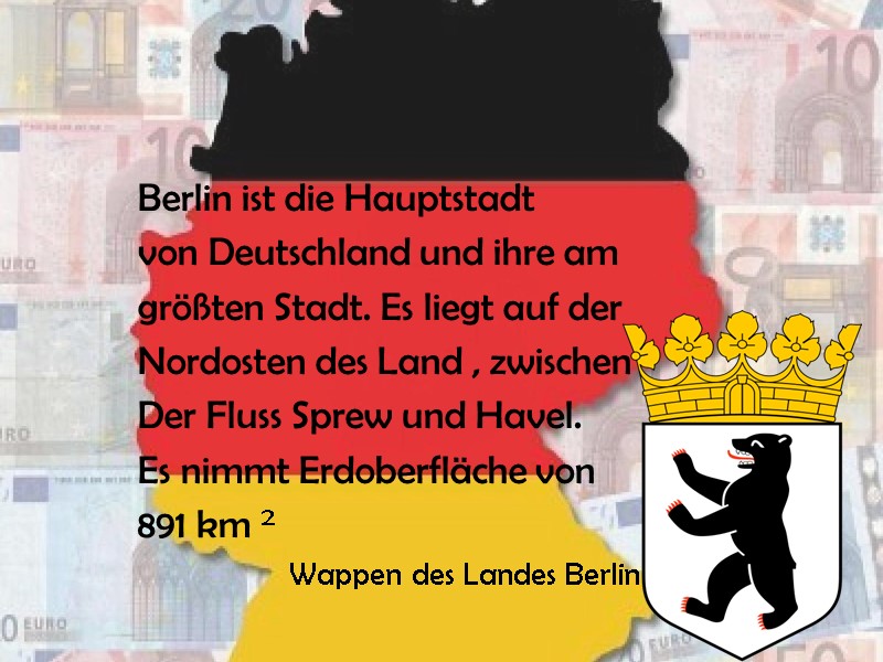 Berlin ist die Hauptstadt von Deutschland und ihre am größten Stadt. Es liegt auf